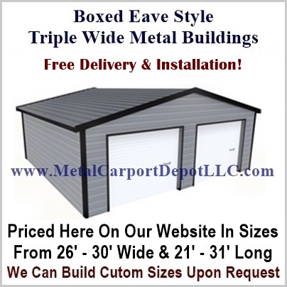 Boxed eave style triple wide fully enclosed metal building priced from 26 ft to 30 ft wide with free installation